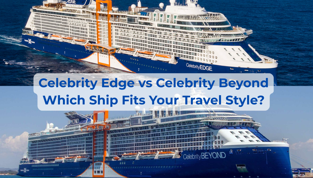 Celebrity Edge vs Celebrity Beyond: Which Ship Fits Your Travel Style?